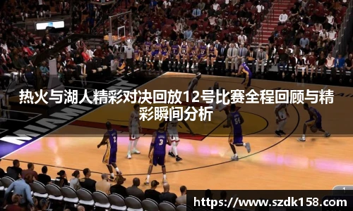 热火与湖人精彩对决回放12号比赛全程回顾与精彩瞬间分析
